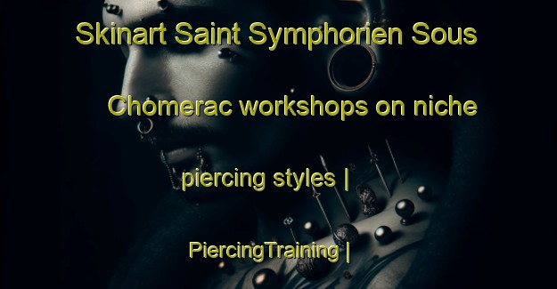 Skinart Saint Symphorien Sous Chomerac workshops on niche piercing styles | PiercingTraining | PiercingClasses | SkinartTraining-France